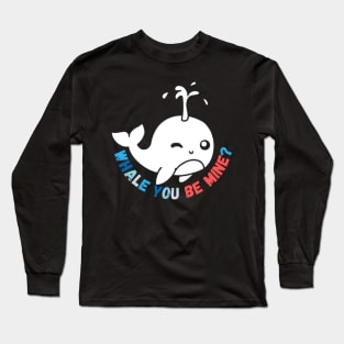 Whale You Be Mine? Long Sleeve T-Shirt